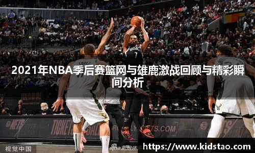 2021年NBA季后赛篮网与雄鹿激战回顾与精彩瞬间分析